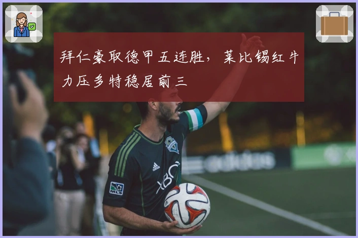 拜仁豪取德甲五连胜，莱比锡红牛力压多特稳居前三